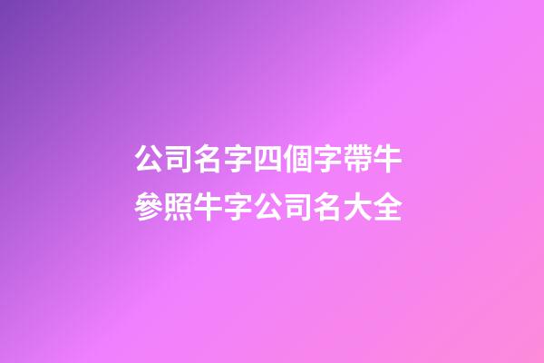 公司名字四個字帶牛 參照牛字公司名大全-第1張-公司起名-玄機派